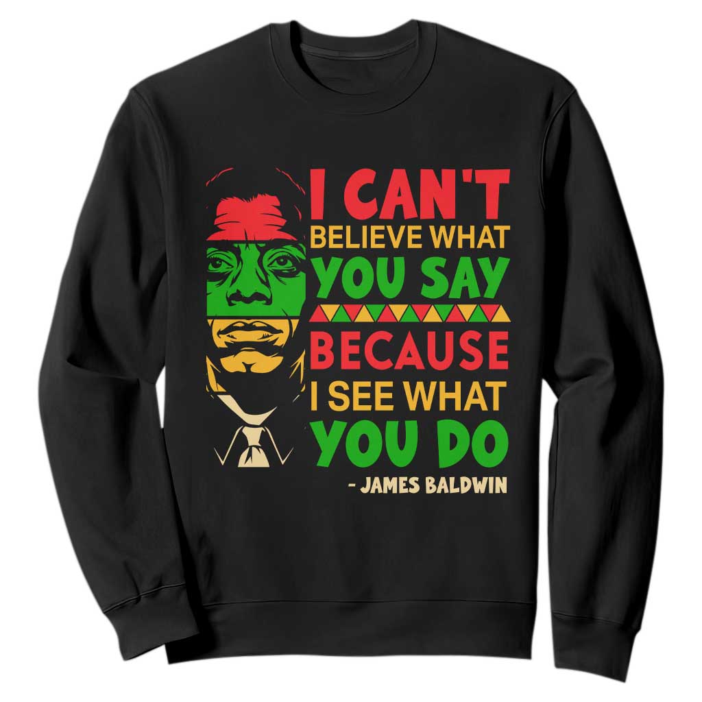 James Baldwin Sweatshirt I Can't Believe What You Say Because I See What You Do TS14 Black Print Your Wear