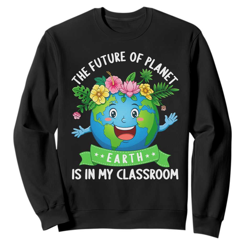 The Future Of Planet Is In My Classroom Sweatshirt Cute Earth with Floral Earth Day TS14 Black Print Your Wear