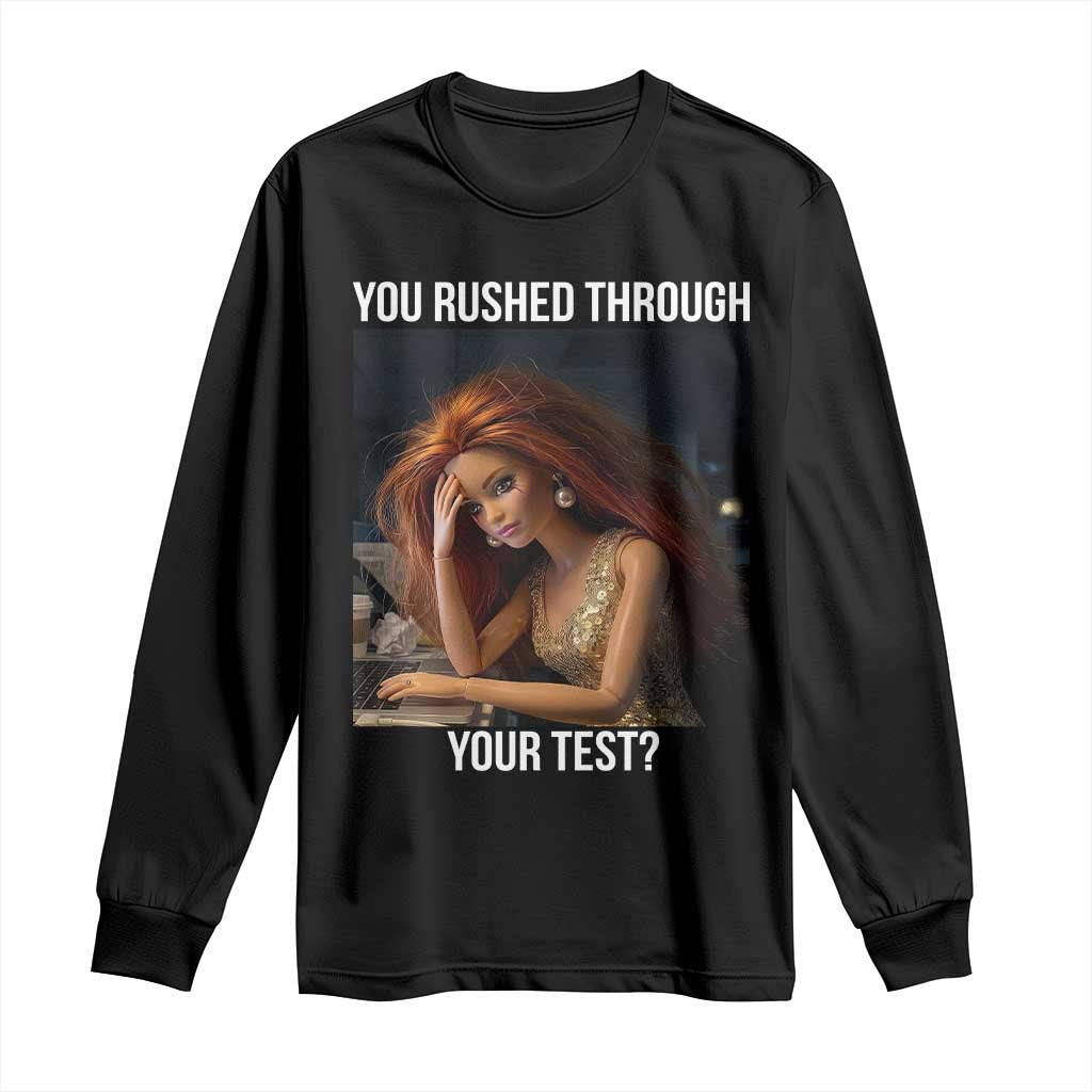 You Rushed Through Your Test Long Sleeve Shirt Funny Test Day Teacher Meme TS14 Black Print Your Wear