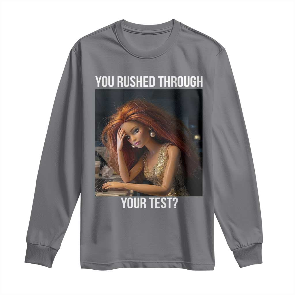 You Rushed Through Your Test Long Sleeve Shirt Funny Test Day Teacher Meme TS14 Charcoal Print Your Wear