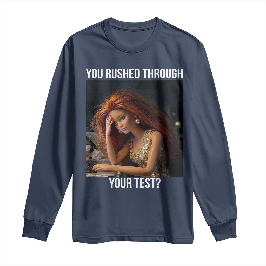You Rushed Through Your Test Long Sleeve Shirt Funny Test Day Teacher Meme TS14 Navy Print Your Wear