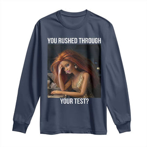 You Rushed Through Your Test Long Sleeve Shirt Funny Test Day Teacher Meme TS14 Navy Print Your Wear