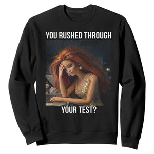 You Rushed Through Your Test Sweatshirt Funny Test Day Teacher Meme TS14 Black Print Your Wear