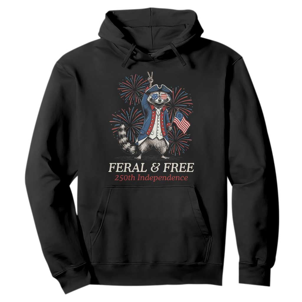 Feral and Free Funny Raccoon 4th of July Hoodie USA 250 Years Freedom Independence Anniversary Gift TS14 Black Print Your Wear