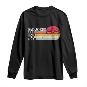 Dad Jokes are How Eye Roll Long Sleeve Shirt Funny Father's Day Gift TS14 Black Print Your Wear