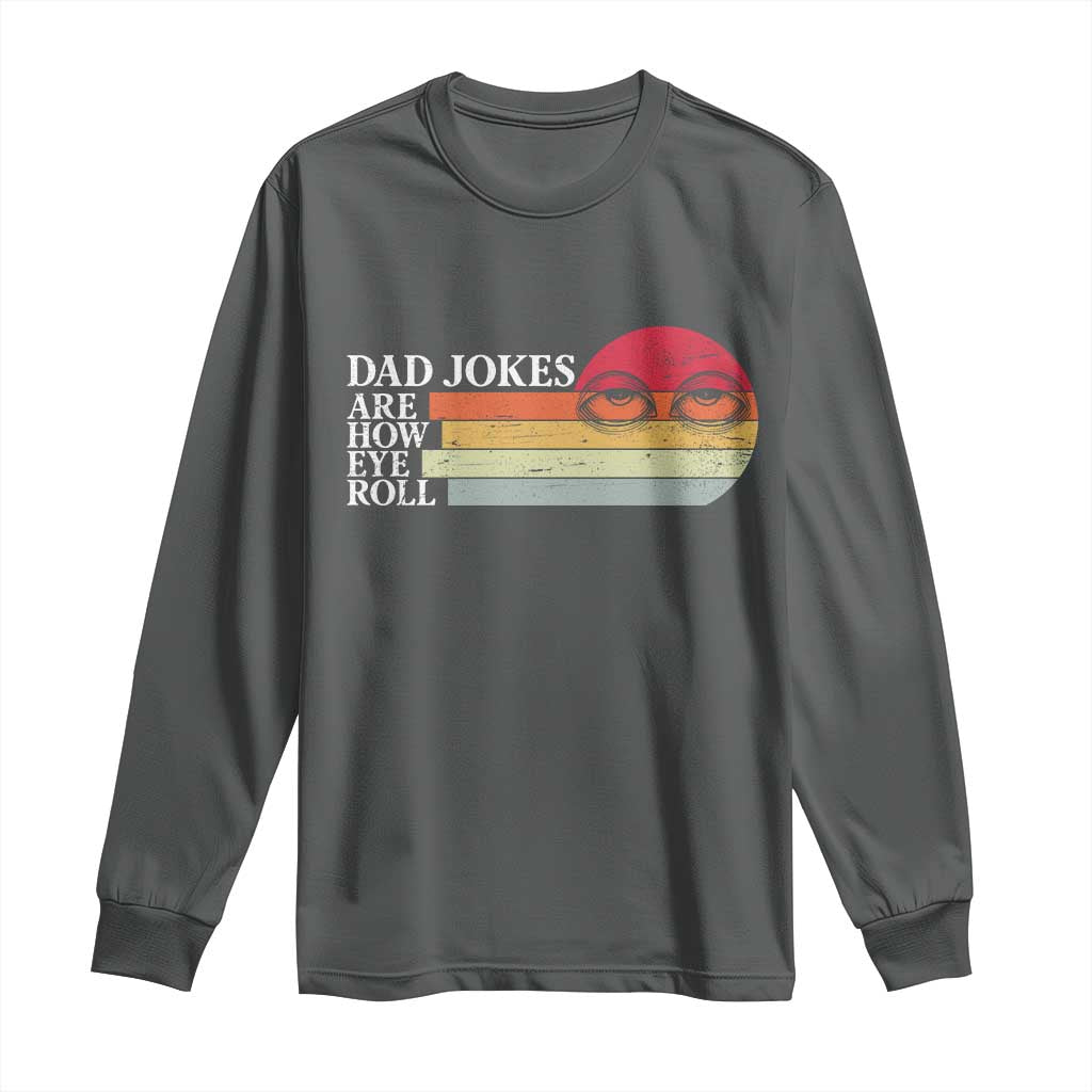 Dad Jokes are How Eye Roll Long Sleeve Shirt Funny Father's Day Gift TS14 Dark Heather Print Your Wear