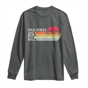 Dad Jokes are How Eye Roll Long Sleeve Shirt Funny Father's Day Gift TS14 Dark Heather Print Your Wear