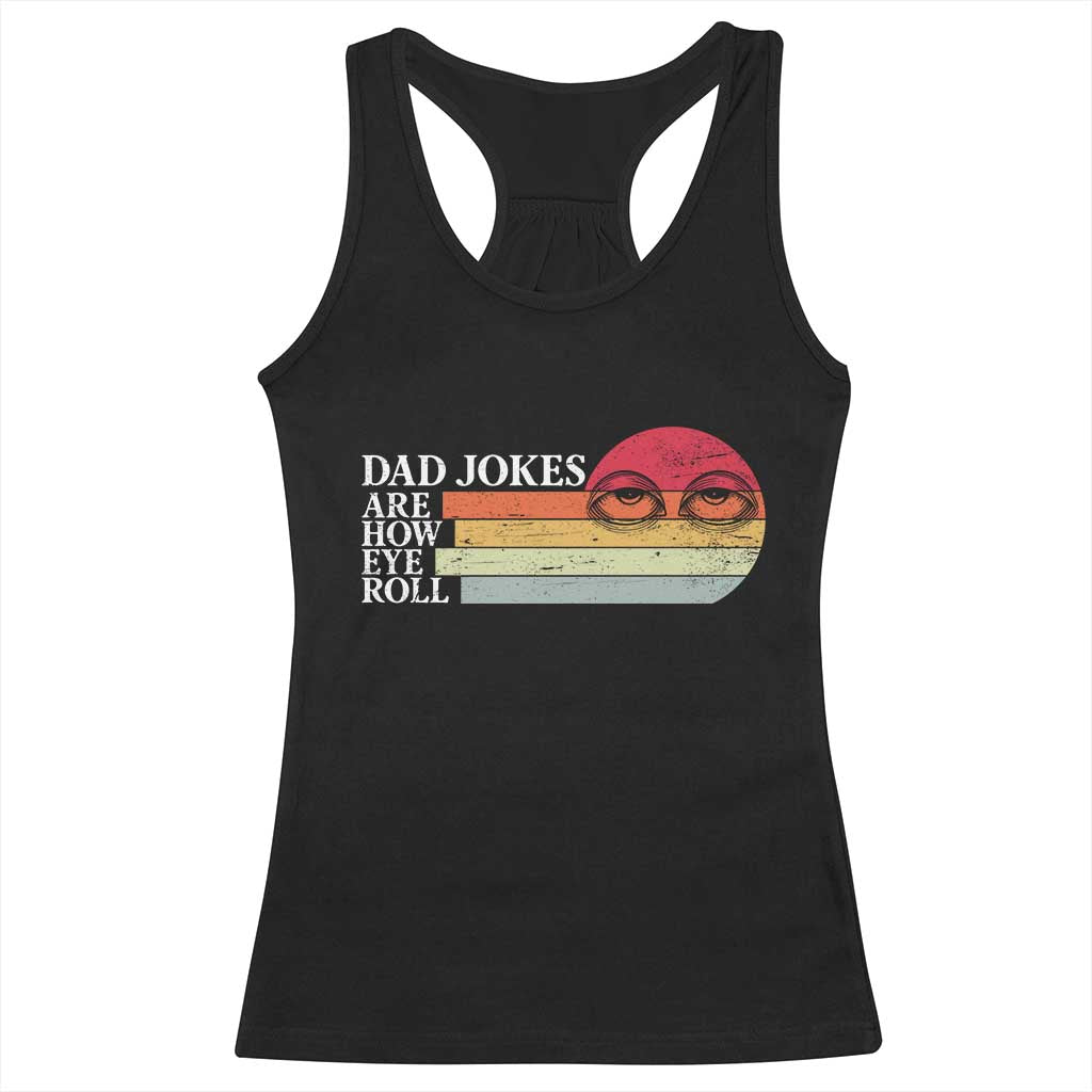 Dad Jokes are How Eye Roll Racerback Tank Top Funny Father's Day Gift TS14 Black Print Your Wear