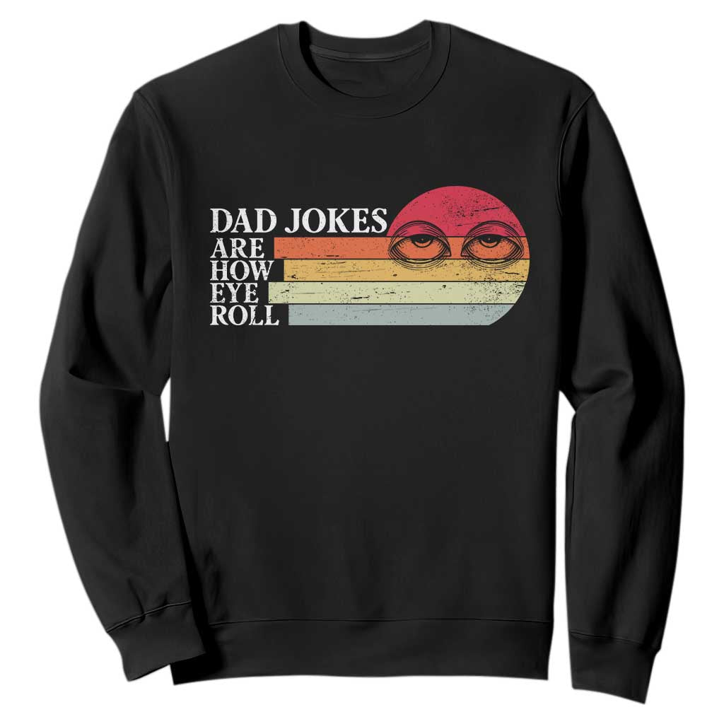 Dad Jokes are How Eye Roll Sweatshirt Funny Father's Day Gift TS14 Black Print Your Wear