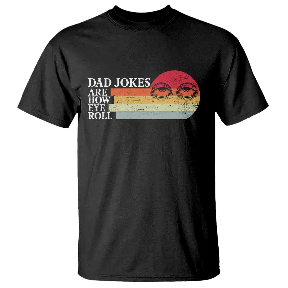 Dad Jokes are How Eye Roll T Shirt Funny Father's Day Gift TS14 Black Print Your Wear