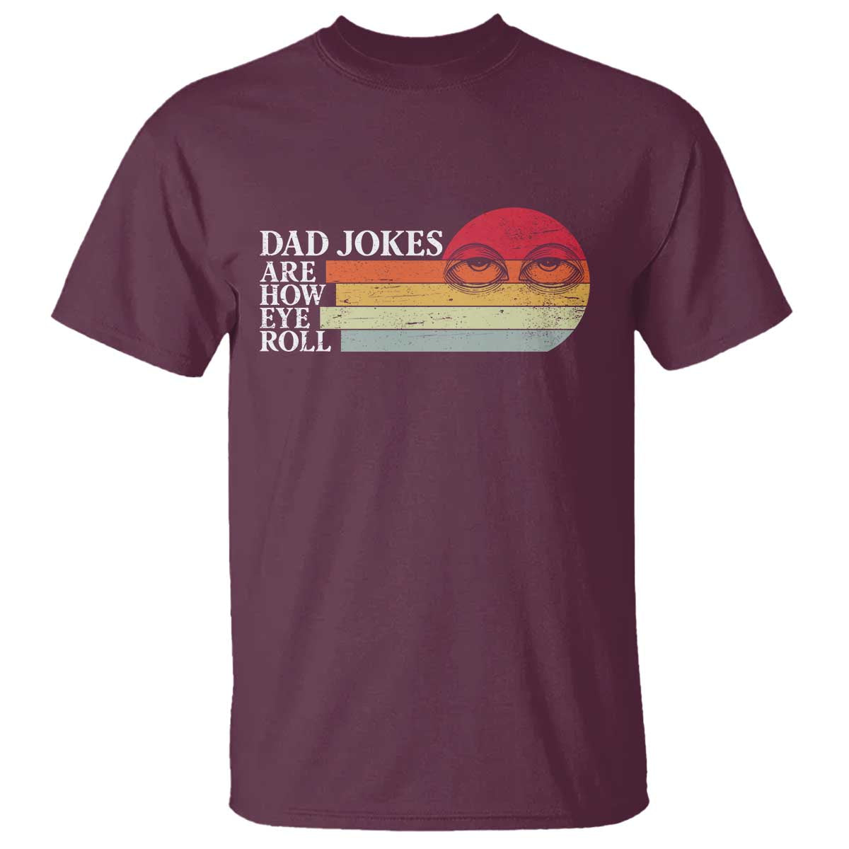 Dad Jokes are How Eye Roll T Shirt Funny Father's Day Gift TS14 Maroon Print Your Wear