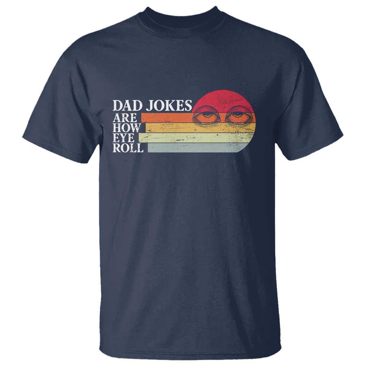 Dad Jokes are How Eye Roll T Shirt Funny Father's Day Gift TS14 Navy Print Your Wear
