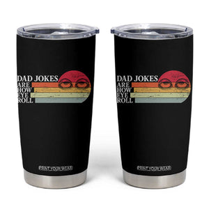 Dad Jokes are How Eye Roll Tumbler Cup Funny Father's Day Gift TS14 Black Print Your Wear