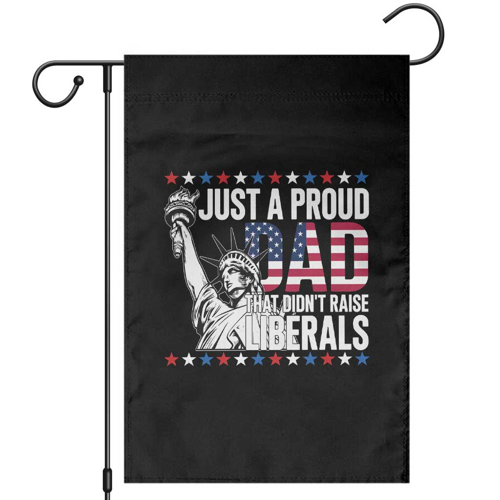 Just A Proud Dad that Didn't Raise Liberals Garden Flag Funny Dad Man Saying TS14 Black Print Your Wear
