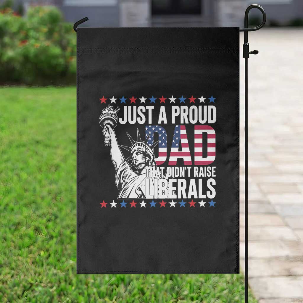 Just A Proud Dad that Didn't Raise Liberals Garden Flag Funny Dad Man Saying TS14 Print Your Wear