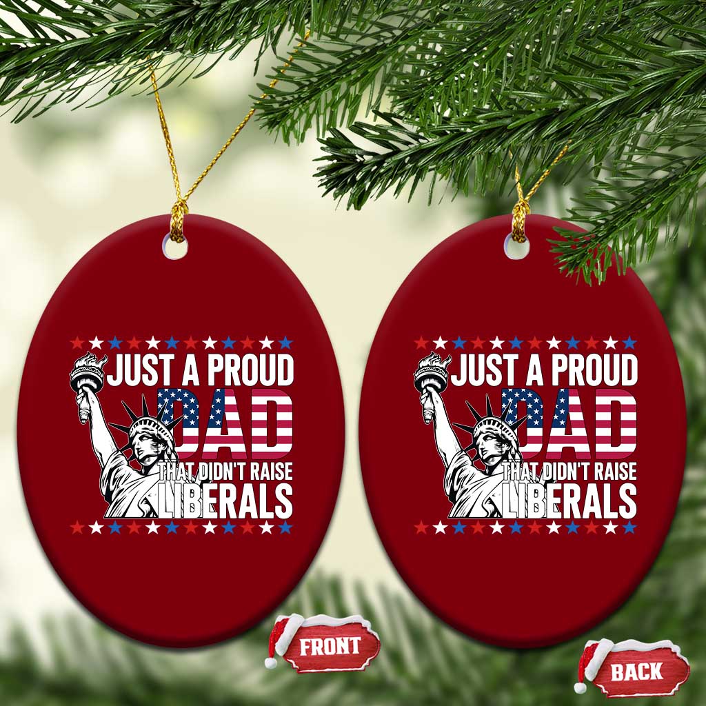 Just A Proud Dad that Didn't Raise Liberals Ceramic Ornament Funny Dad Man Saying TS14 Print Your Wear