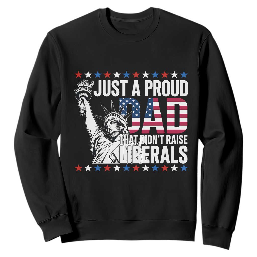 Just A Proud Dad that Didn't Raise Liberals Sweatshirt Funny Dad Man Saying TS14 Black Print Your Wear