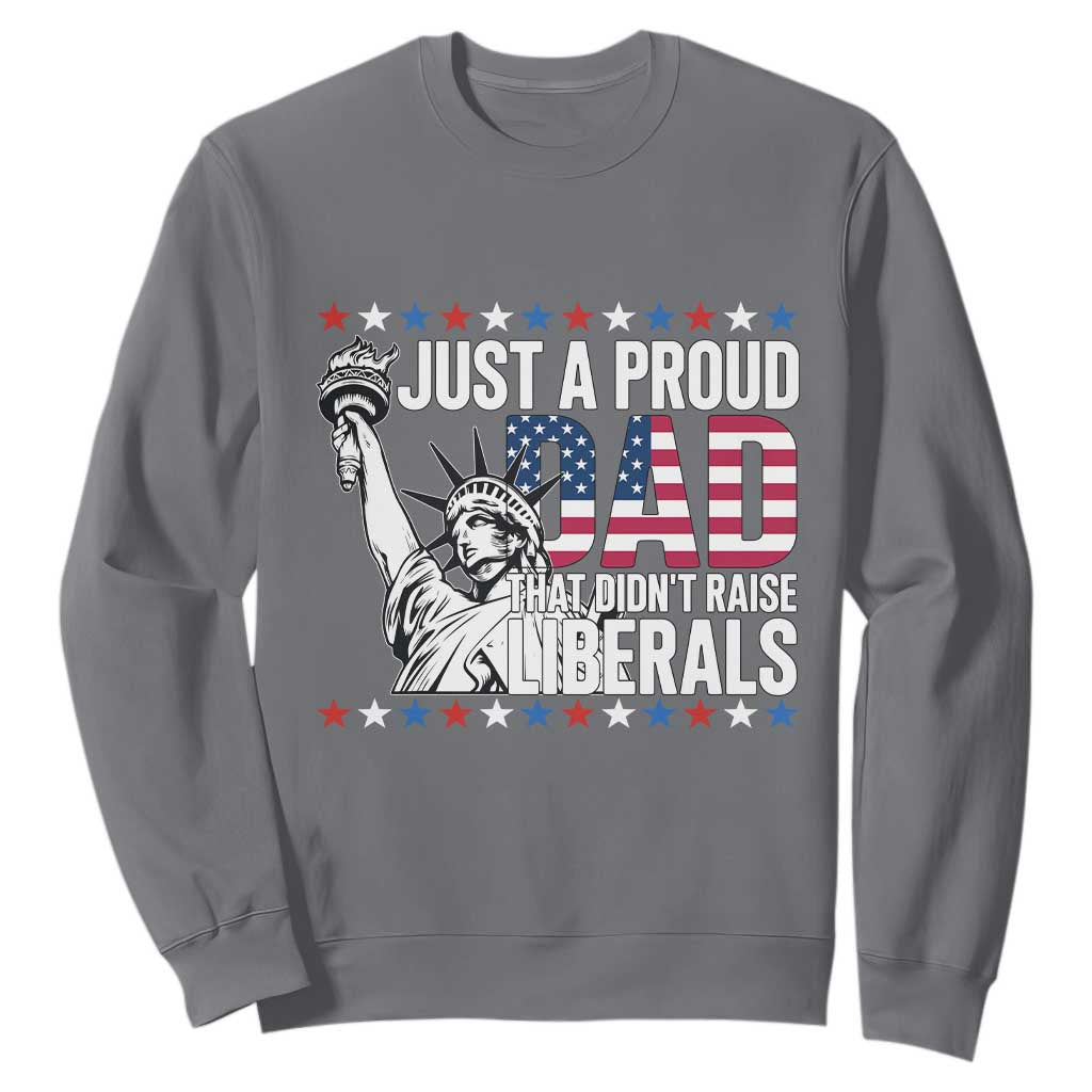 Just A Proud Dad that Didn't Raise Liberals Sweatshirt Funny Dad Man Saying TS14 Charcoal Print Your Wear
