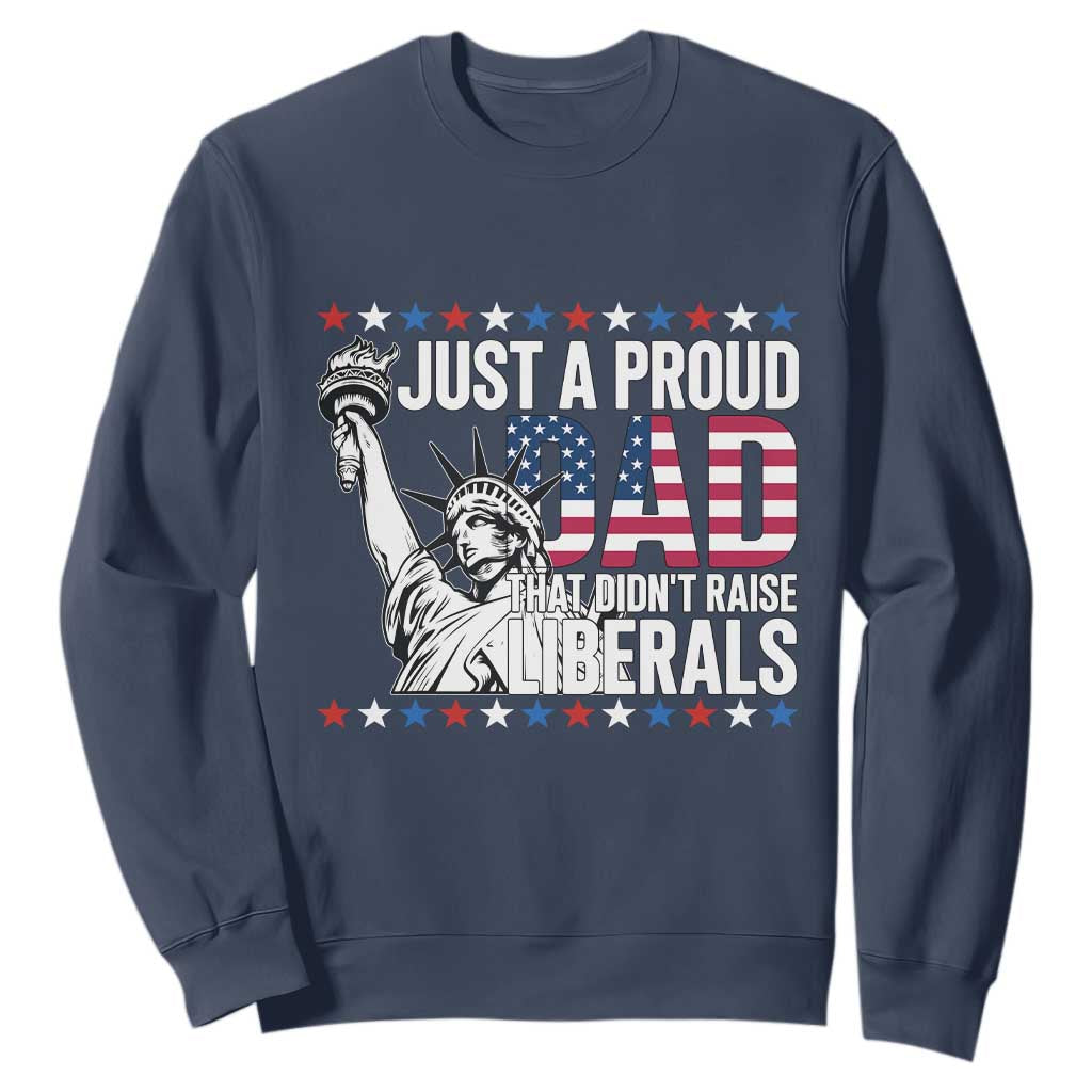Just A Proud Dad that Didn't Raise Liberals Sweatshirt Funny Dad Man Saying TS14 Navy Print Your Wear