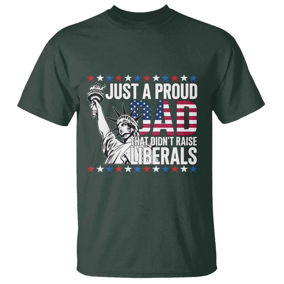 Just A Proud Dad that Didn't Raise Liberals T Shirt Funny Dad Man Saying TS14 Dark Forest Green Print Your Wear