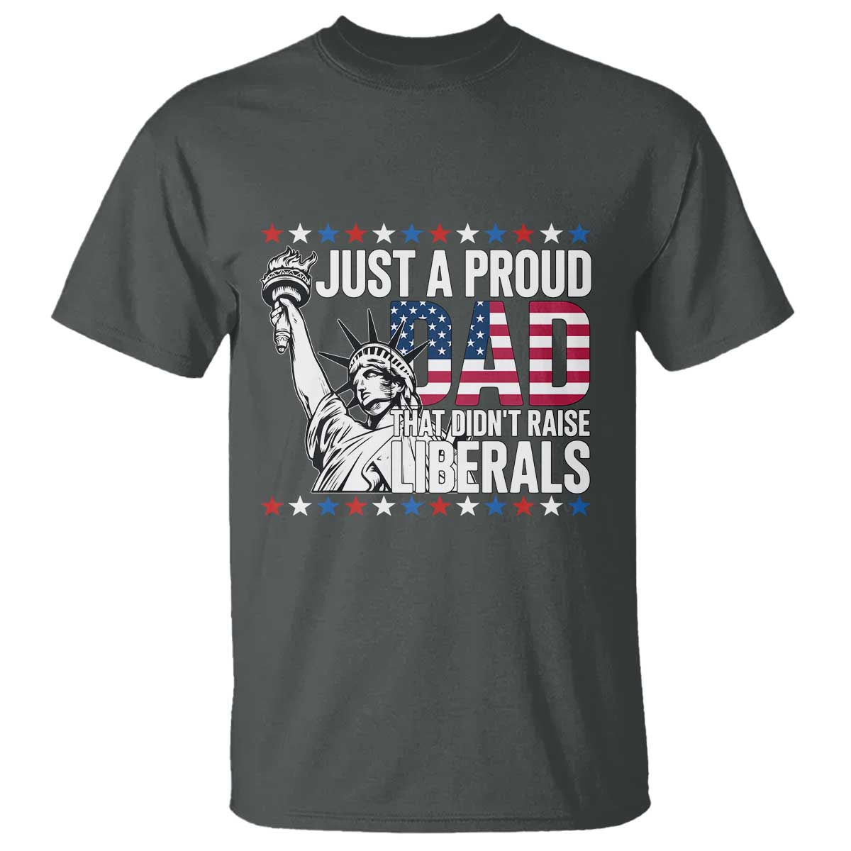 Just A Proud Dad that Didn't Raise Liberals T Shirt Funny Dad Man Saying TS14 Dark Heather Print Your Wear