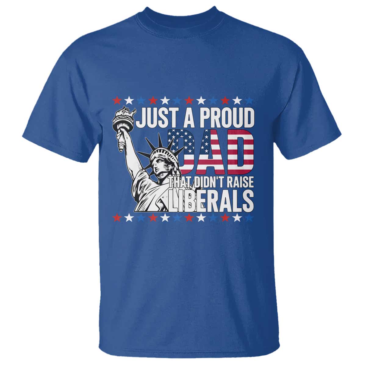 Just A Proud Dad that Didn't Raise Liberals T Shirt Funny Dad Man Saying TS14 Royal Blue Print Your Wear