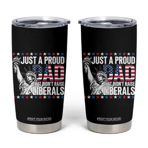 Just A Proud Dad that Didn't Raise Liberals Tumbler Cup Funny Dad Man Saying TS14 Black Print Your Wear