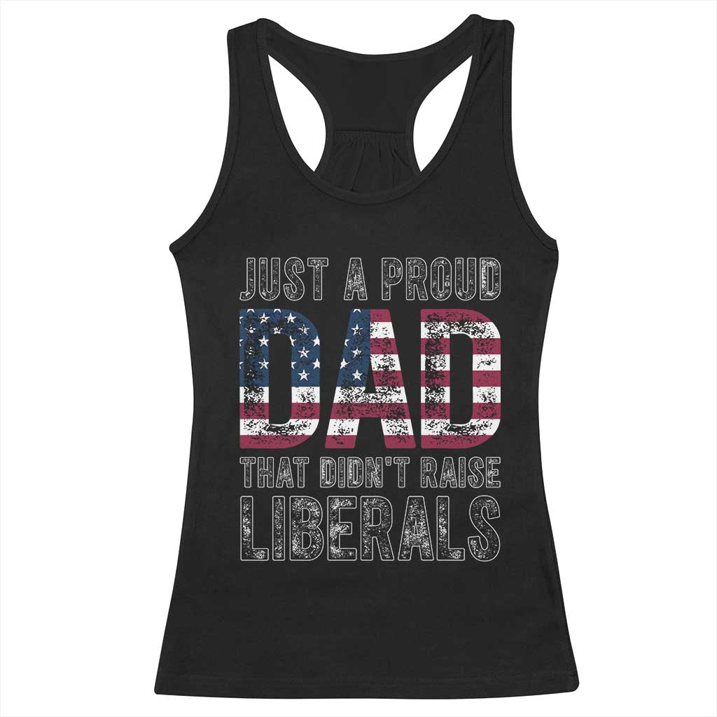 Just A Proud Dad that Didn't Raise Liberals Racerback Tank Top Funny Father's Day 4th of July TS14 Black Print Your Wear