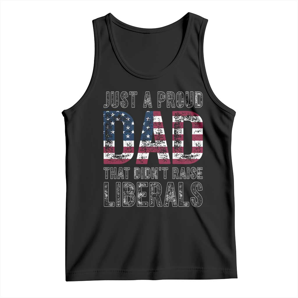 Just A Proud Dad that Didn't Raise Liberals Tank Top Funny Father's Day 4th of July TS14 Black Print Your Wear