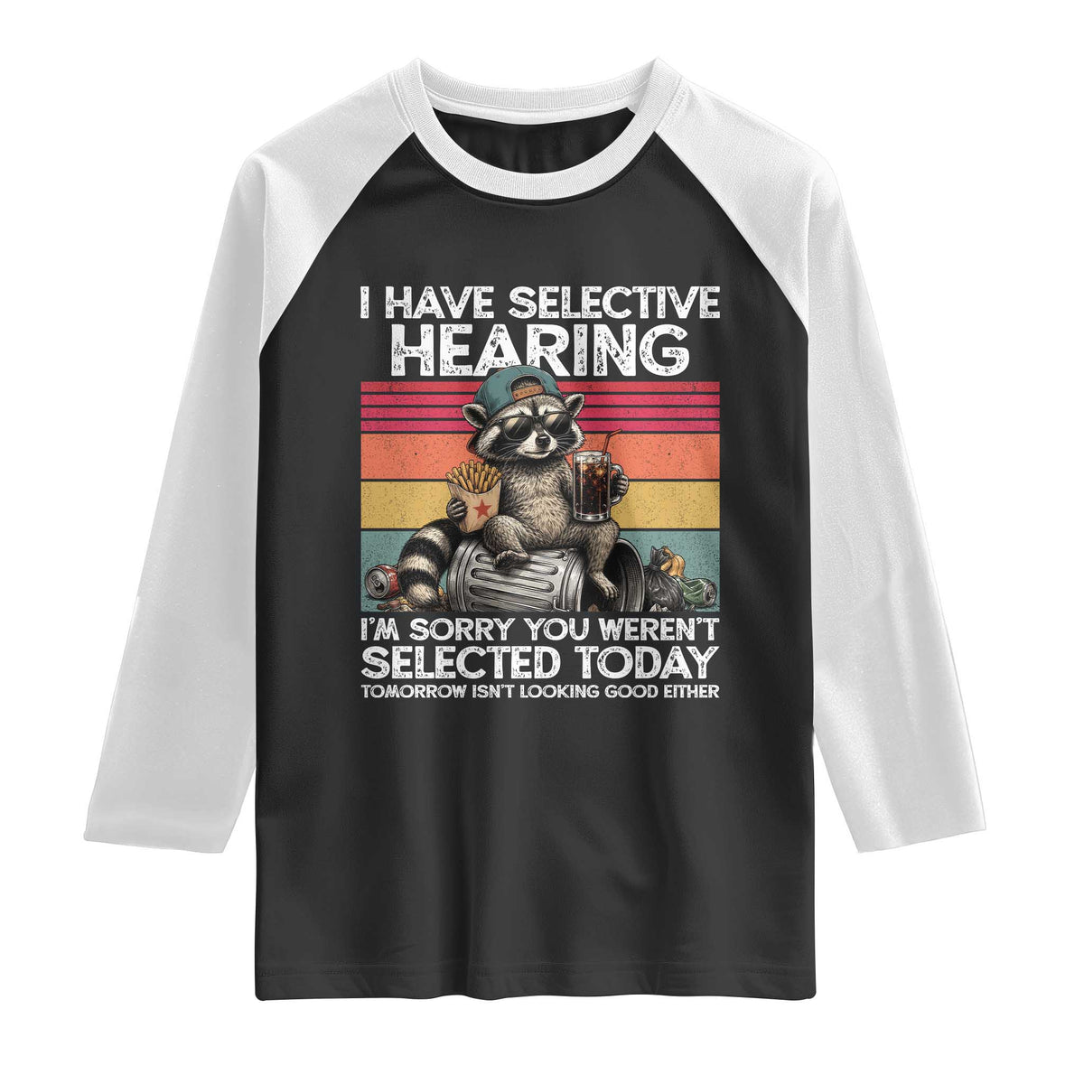 I Have Selective Hearing You were Not Selected Raglan Shirt Funny Sarcastic Saying Father's Day TS14 Black White Print Your Wear