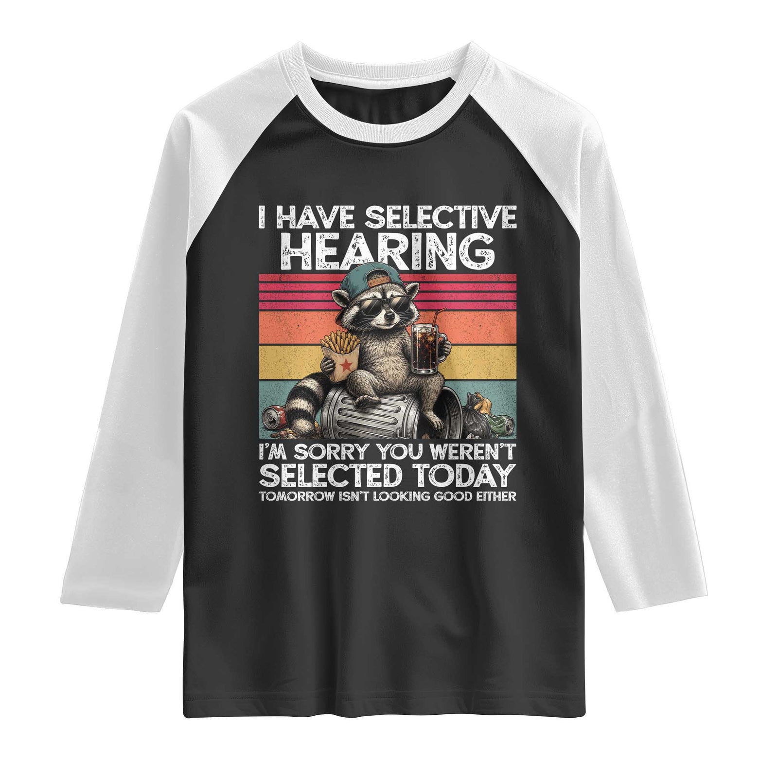 I Have Selective Hearing You were Not Selected Raglan Shirt Funny Sarcastic Saying Father's Day TS14 Black White Print Your Wear