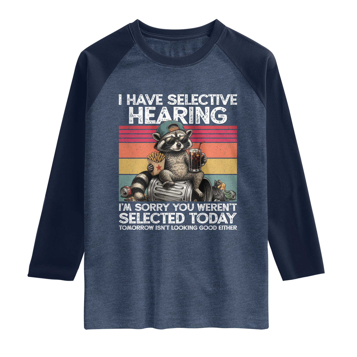I Have Selective Hearing You were Not Selected Raglan Shirt Funny Sarcastic Saying Father's Day TS14 Heather Denim Navy Print Your Wear