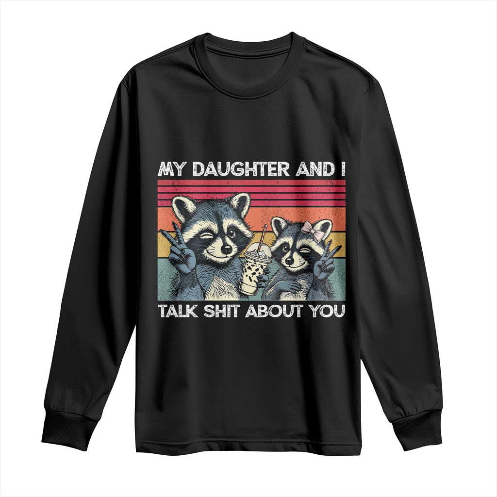 My Daughter And I Talk Shit About You Long Sleeve Shirt Funny Raccoon Dad Gift TS14 Black Print Your Wear
