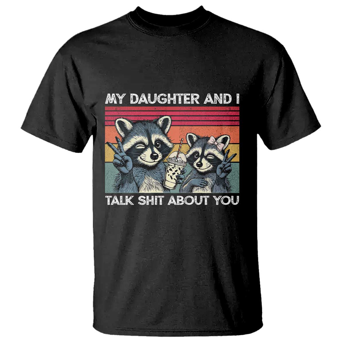 My Daughter And I Talk Shit About You T Shirt Funny Raccoon Dad Gift TS14 Black Print Your Wear