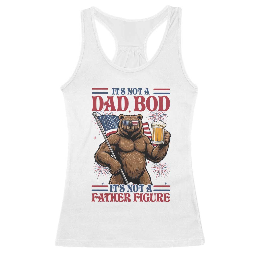 It's Not A Dad BOD It's A Father Figure Racerback Tank Top Dad Bear Drinking Beer 4th of July TS14 White Print Your Wear