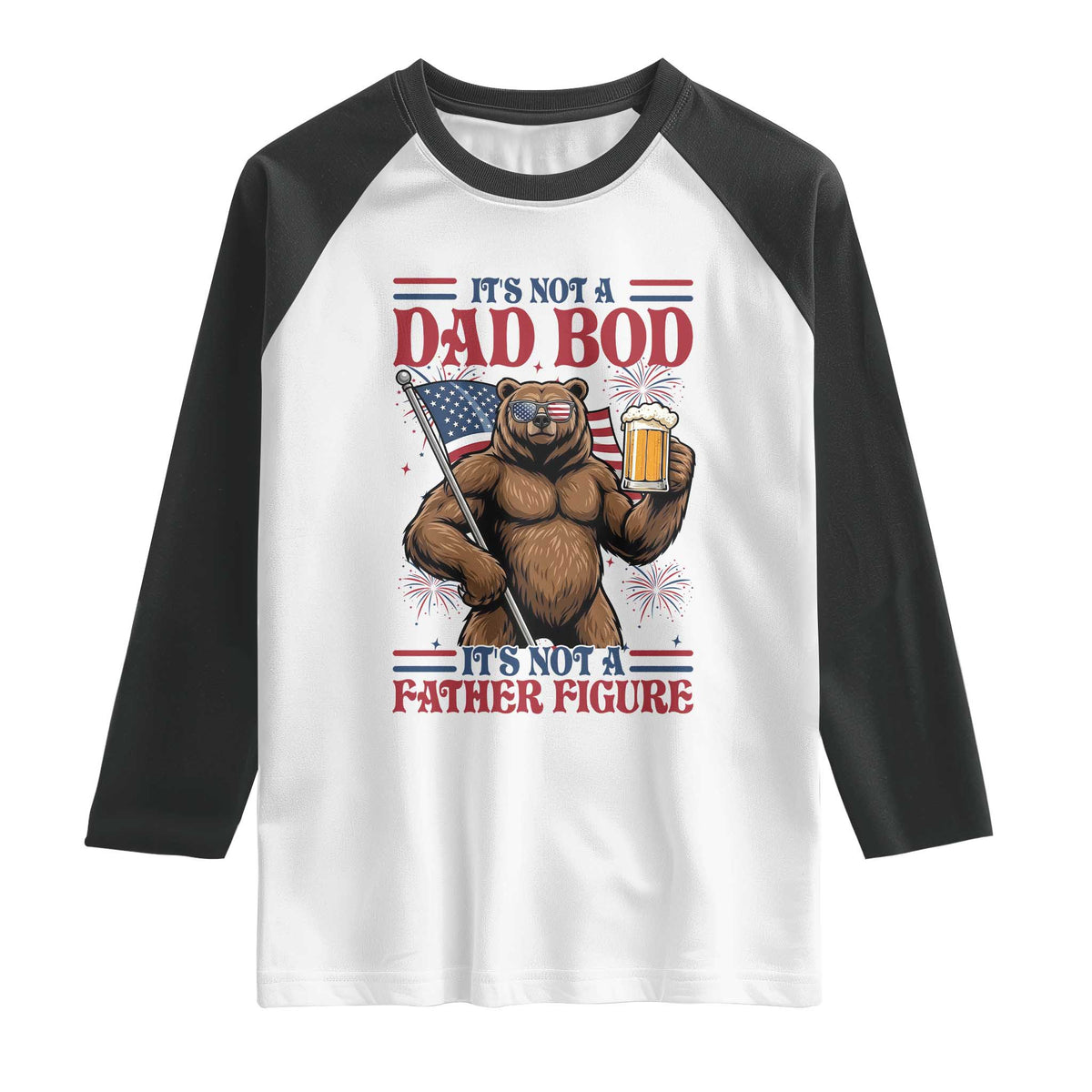 It's Not A Dad BOD It's A Father Figure Raglan Shirt Dad Bear Drinking Beer 4th of July TS14 White Black Print Your Wear