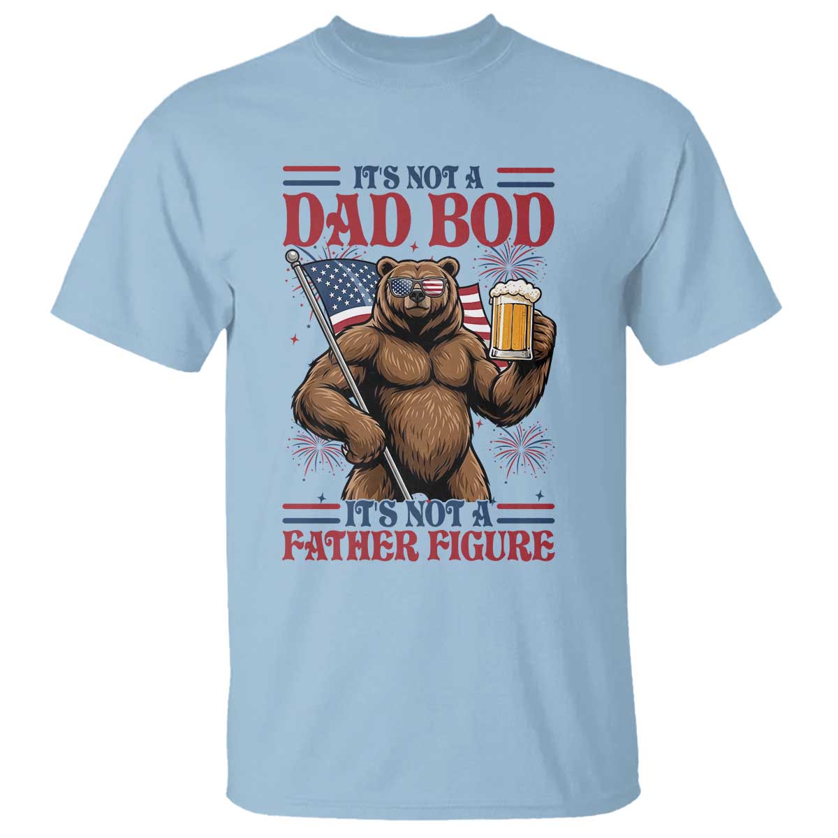 It's Not A Dad BOD It's A Father Figure T Shirt Dad Bear Drinking Beer 4th of July TS14 Light Blue Print Your Wear