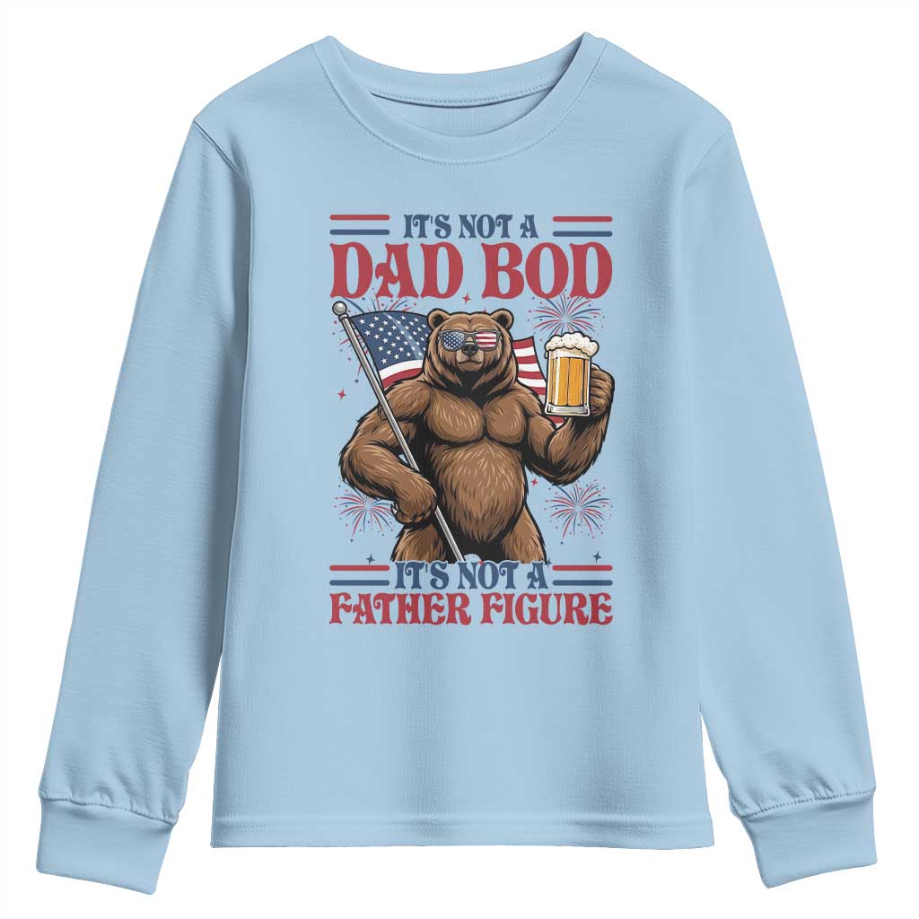 It's Not A Dad BOD It's A Father Figure Youth Sweatshirt Dad Bear Drinking Beer 4th of July TS14 Light Blue Print Your Wear