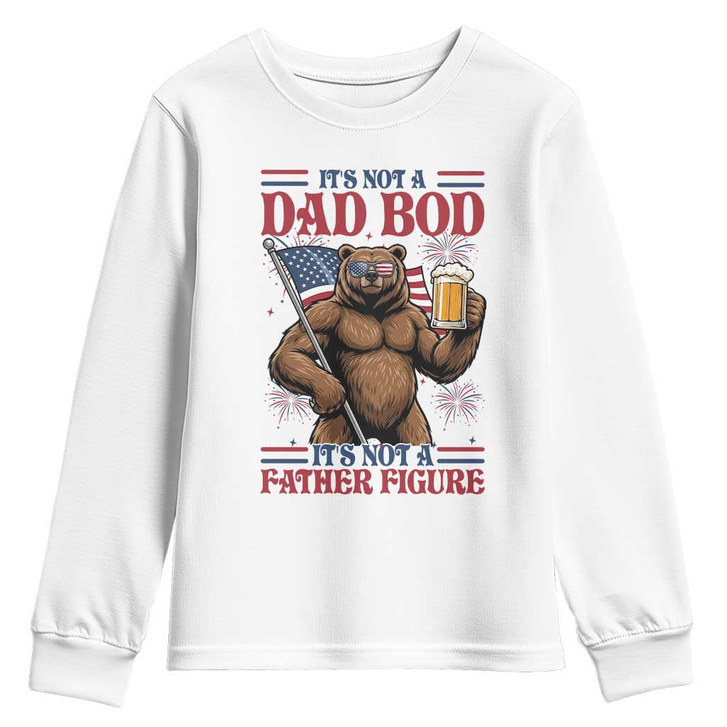 It's Not A Dad BOD It's A Father Figure Youth Sweatshirt Dad Bear Drinking Beer 4th of July TS14 White Print Your Wear