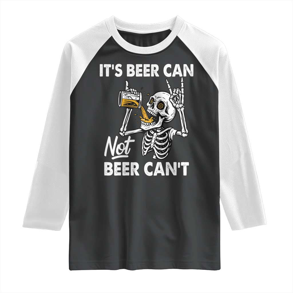 Funny Skeleton Beer Raglan Shirt It Is Beer Can Not Beer Can Not TS14 Black White Print Your Wear