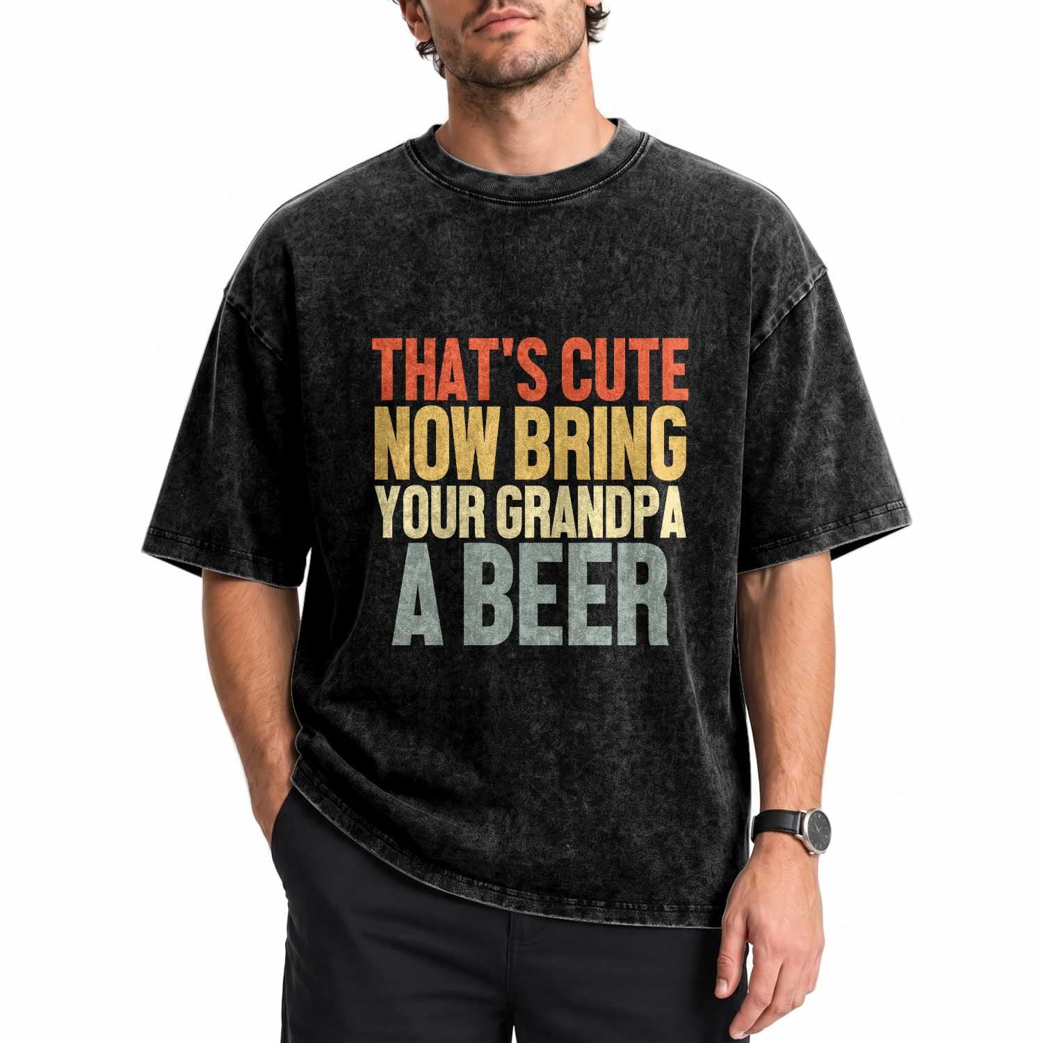 That's Cute Now Bring Your Grandpa A Beer Washed Cotton T-Shirt Funny Grandpa Humor
