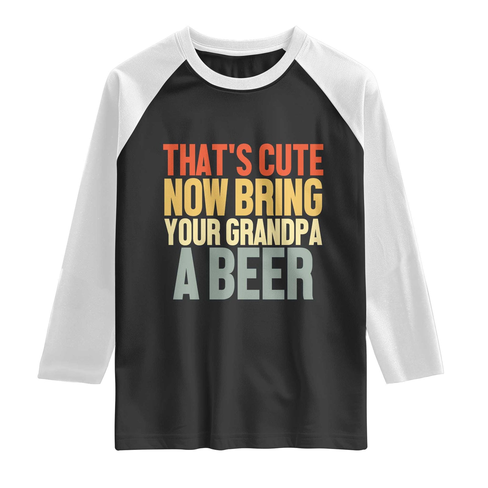 That's Cute Now Bring Your Grandpa A Beer Raglan Shirt Funny Grandpa Humor