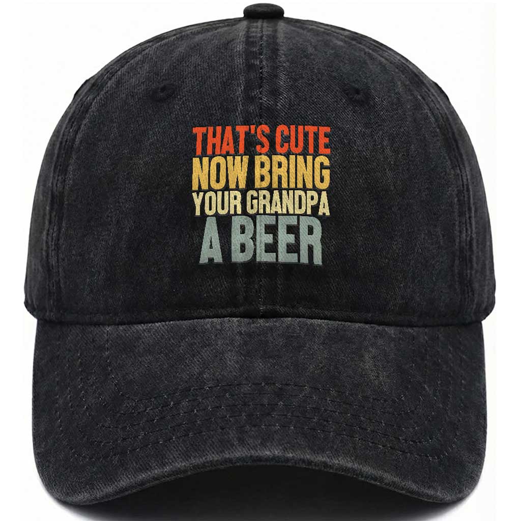 That's Cute Now Bring Your Grandpa A Beer Washed Cotton Baseball Cap Funny Grandpa Humor