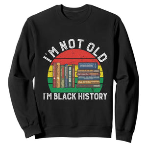 Black History Month Sweatshirt I Am Not Old I Am Black History Month TS14 Black Print Your Wear