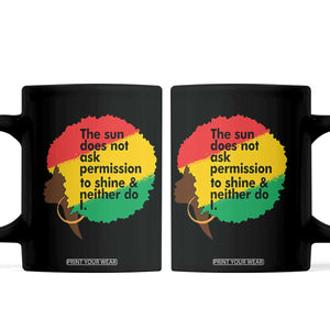 Black Woman Empowerment Coffee Mug The Sun Does Not Ask Permission To Shine TS14 Black Print Your Wear