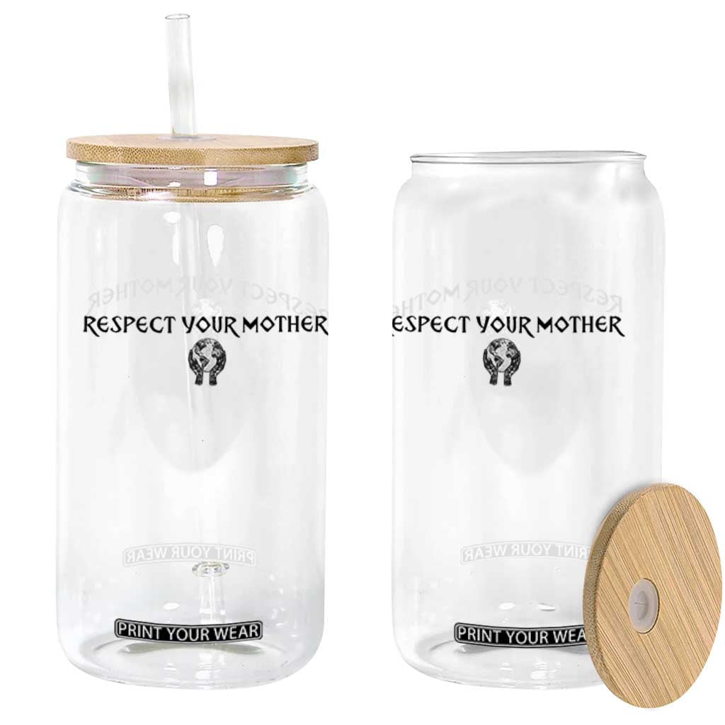 Respect Your Mother Glass Can Funny Sarcastic Earth Day TS14 Print Your Wear