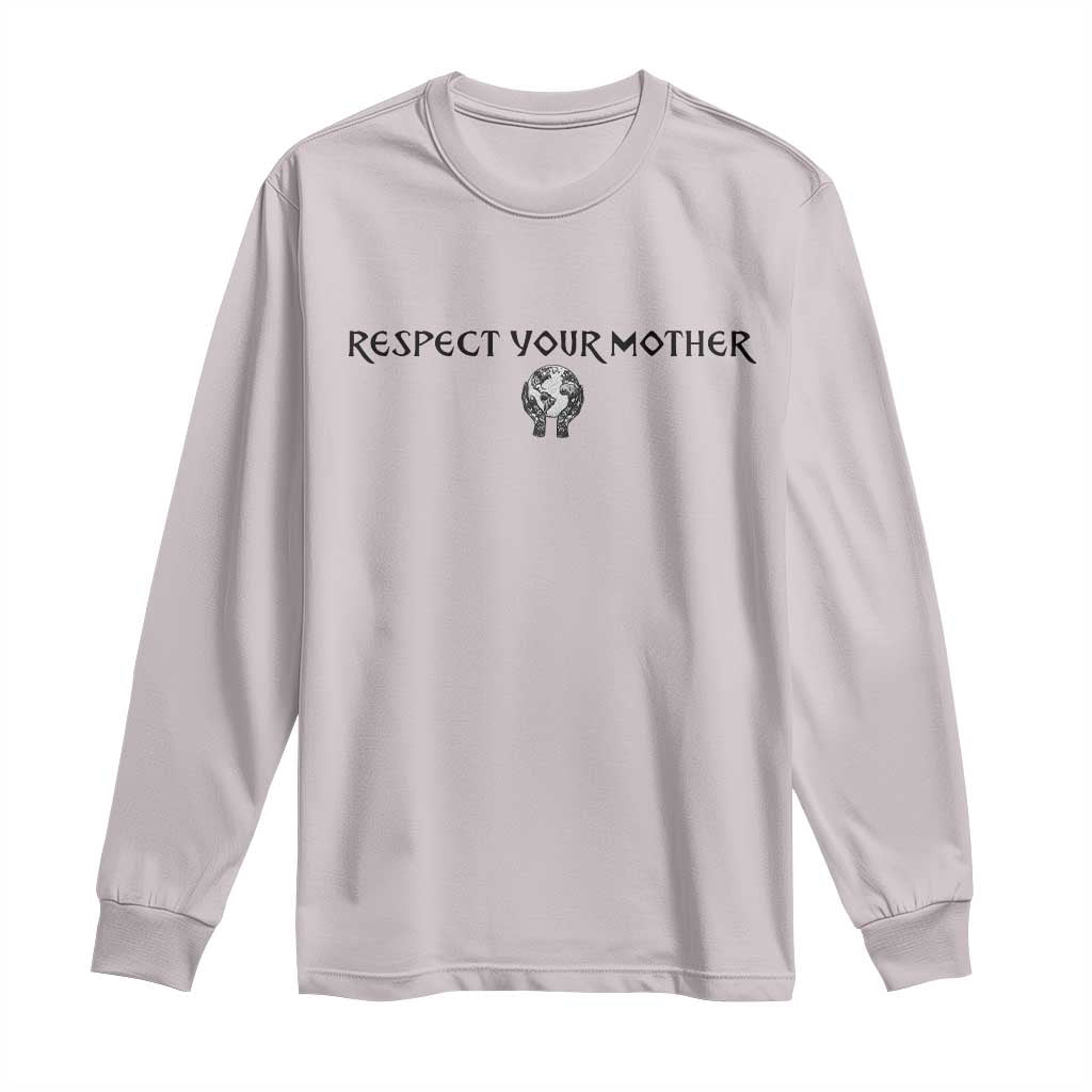 Respect Your Mother Long Sleeve Shirt Funny Sarcastic Earth Day TS14 Ice Gray Print Your Wear