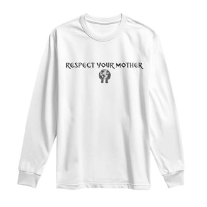 Respect Your Mother Long Sleeve Shirt Funny Sarcastic Earth Day TS14 White Print Your Wear
