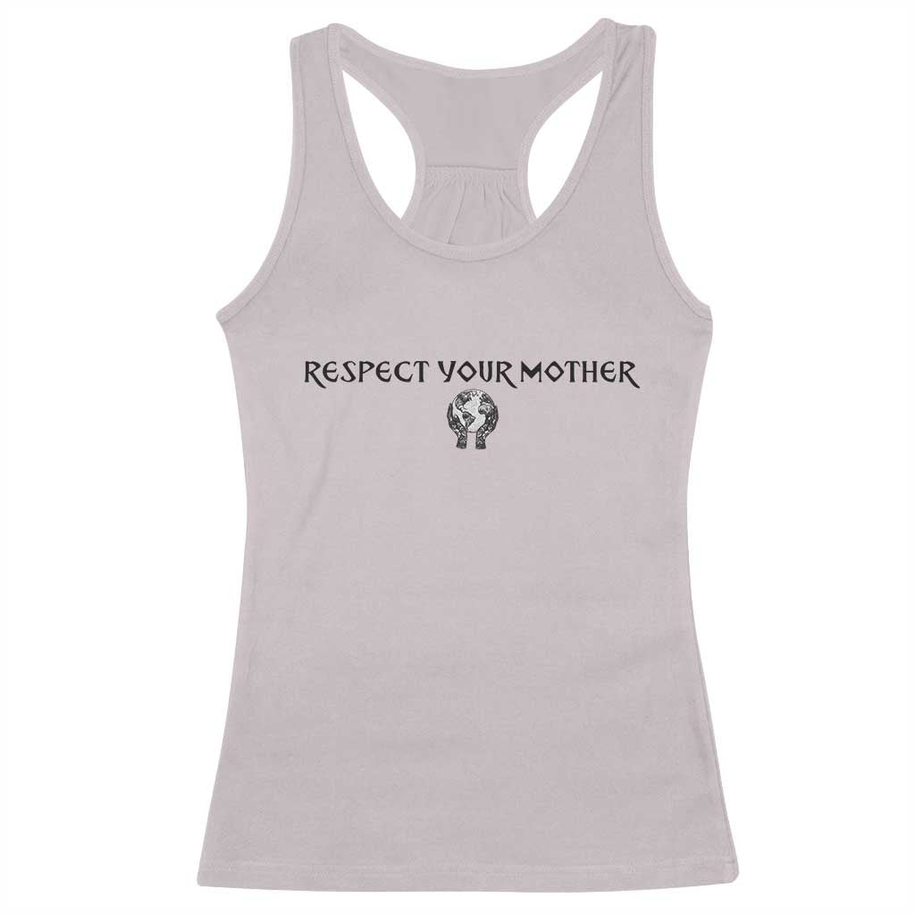 Respect Your Mother Racerback Tank Top Funny Sarcastic Earth Day TS14 Ice Gray Print Your Wear