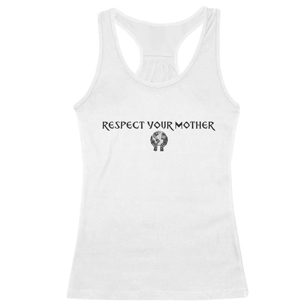 Respect Your Mother Racerback Tank Top Funny Sarcastic Earth Day TS14 White Print Your Wear